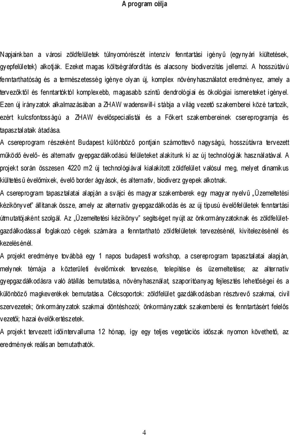 A hosszútávú fenntarthatóság és a természetesség igénye olyan új, komplex növényhasználatot eredményez, amely a tervezőktől és fenntartóktól komplexebb, magasabb szintű dendrológiai és ökológiai