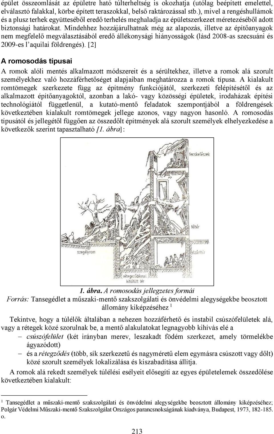 Mindehhez hozzájárulhatnak még az alapozás, illetve az építőanyagok nem megfelelő megválasztásából eredő állékonysági hiányosságok (lásd 2008-as szecsuáni és 2009-es l aquilai földrengés).