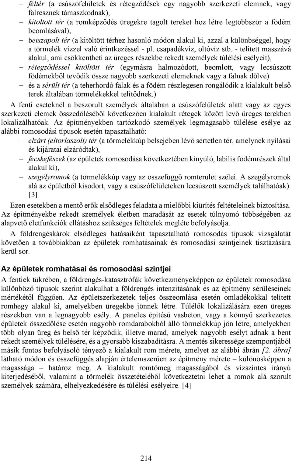 - telített masszává alakul, ami csökkentheti az üreges részekbe rekedt személyek túlélési esélyeit), rétegződéssel kitöltött tér (egymásra halmozódott, beomlott, vagy lecsúszott födémekből tevődik