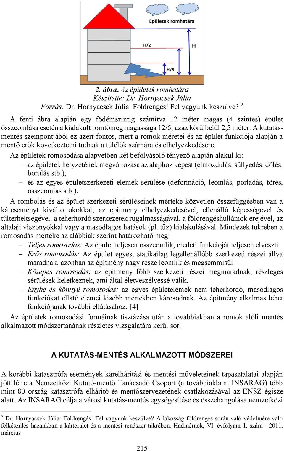 A kutatásmentés szempontjából ez azért fontos, mert a romok méretei és az épület funkciója alapján a mentő erők következtetni tudnak a túlélők számára és elhelyezkedésére.