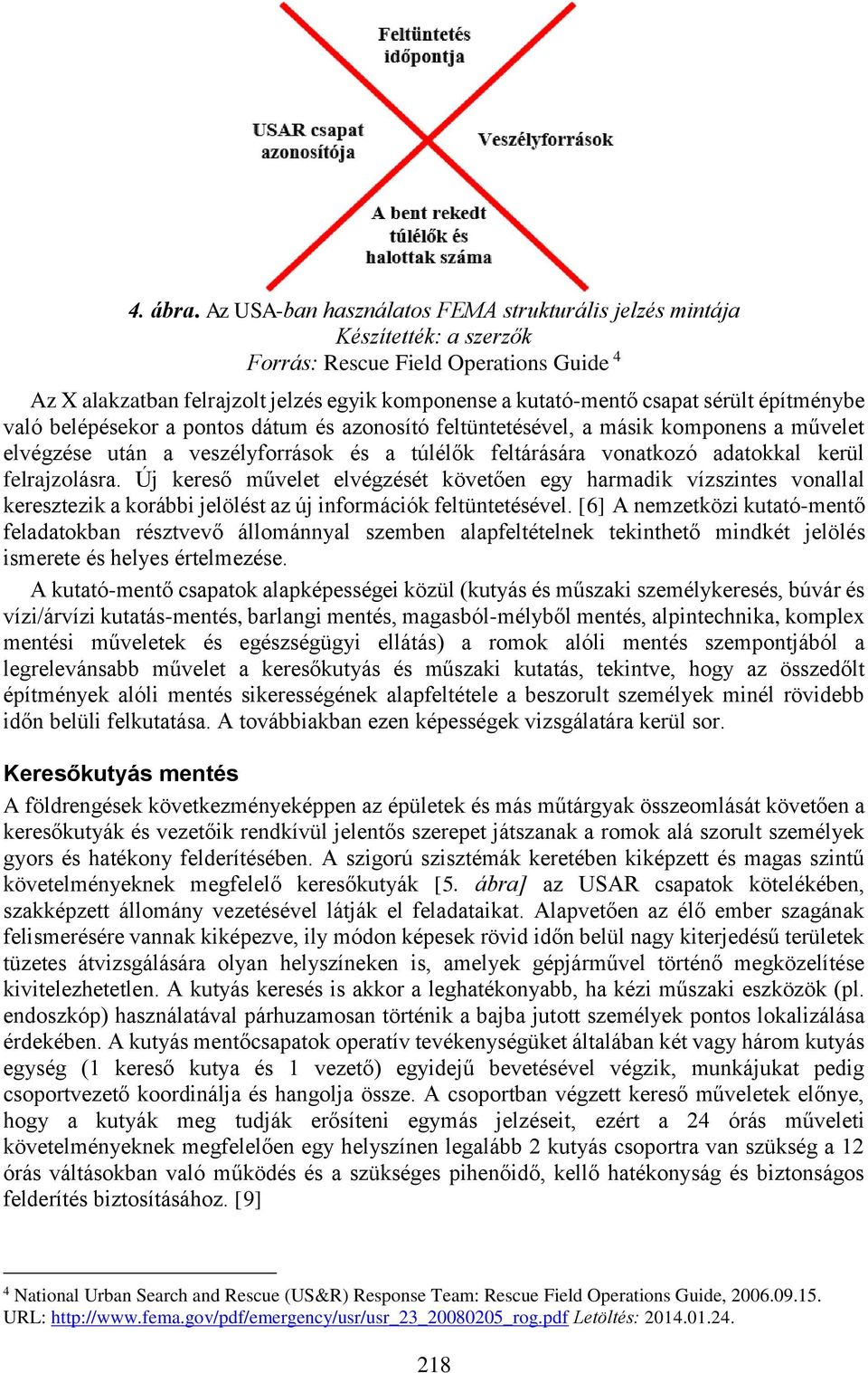 építménybe való belépésekor a pontos dátum és azonosító feltüntetésével, a másik komponens a művelet elvégzése után a veszélyforrások és a túlélők feltárására vonatkozó adatokkal kerül felrajzolásra.