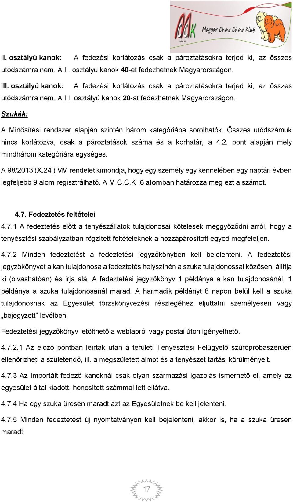 Szukák: A Minősítési rendszer alapján szintén három kategóriába sorolhatók. Összes utódszámuk nincs korlátozva, csak a pároztatások száma és a korhatár, a 4.2.