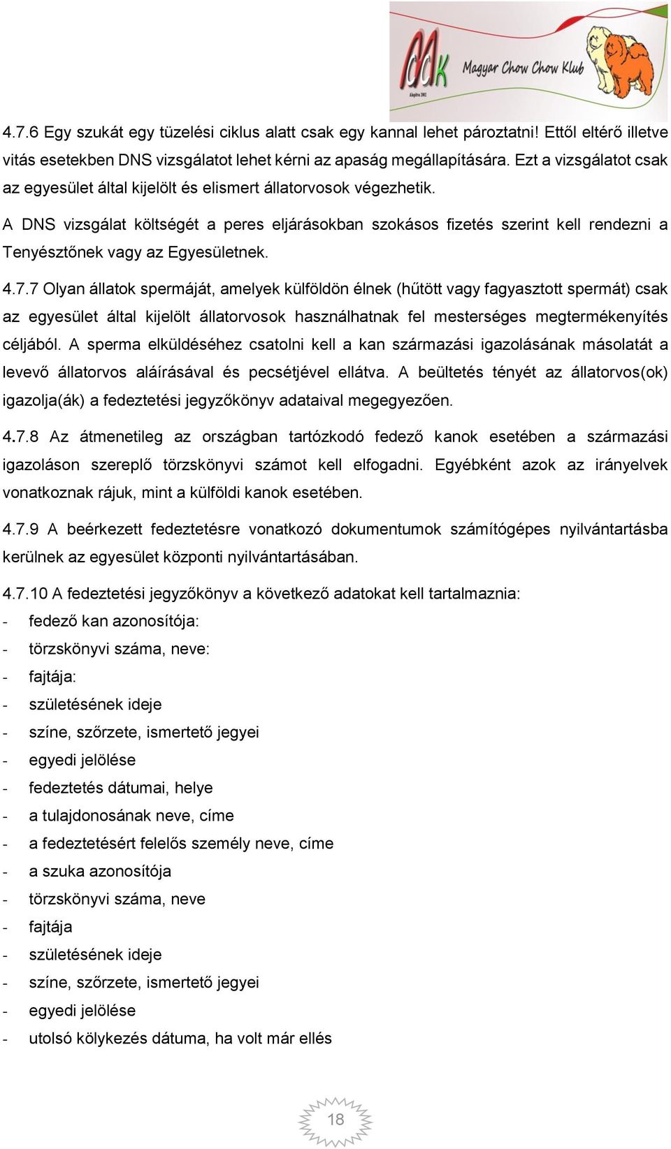 A DNS vizsgálat költségét a peres eljárásokban szokásos fizetés szerint kell rendezni a Tenyésztőnek vagy az Egyesületnek. 4.7.