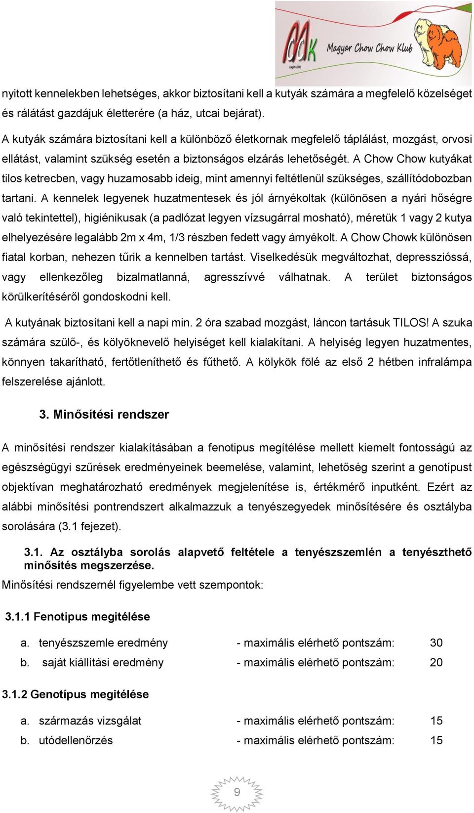 A Chow Chow kutyákat tilos ketrecben, vagy huzamosabb ideig, mint amennyi feltétlenül szükséges, szállítódobozban tartani.