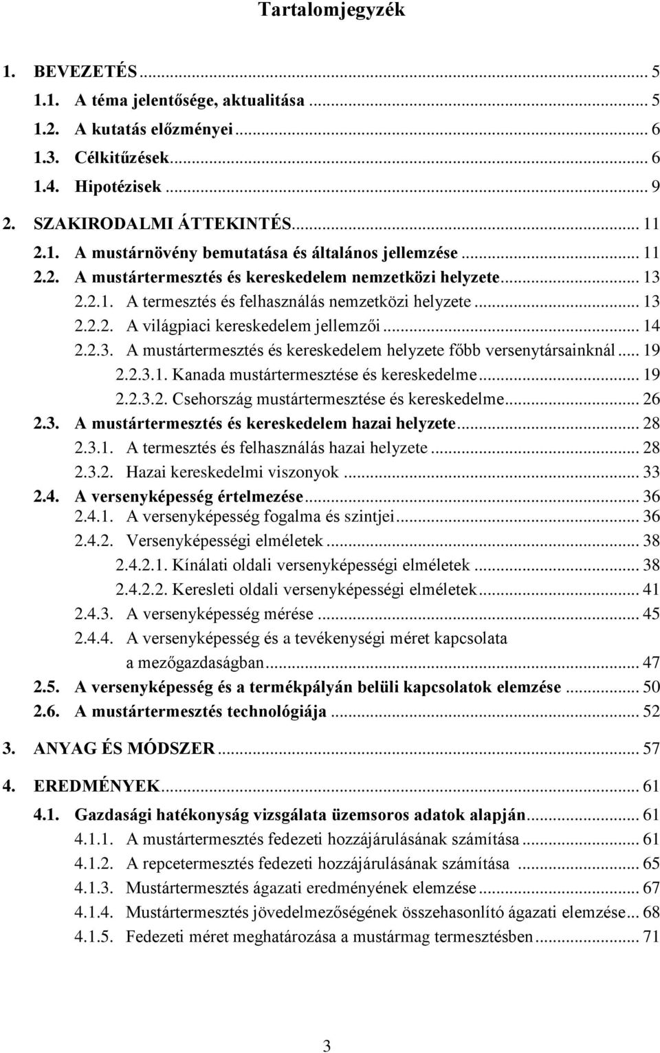 .. 19 2.2.3.1. Kanada mustártermesztése és kereskedelme... 19 2.2.3.2. Csehország mustártermesztése és kereskedelme... 26 2.3. A mustártermesztés és kereskedelem hazai helyzete... 28 2.3.1. A termesztés és felhasználás hazai helyzete.