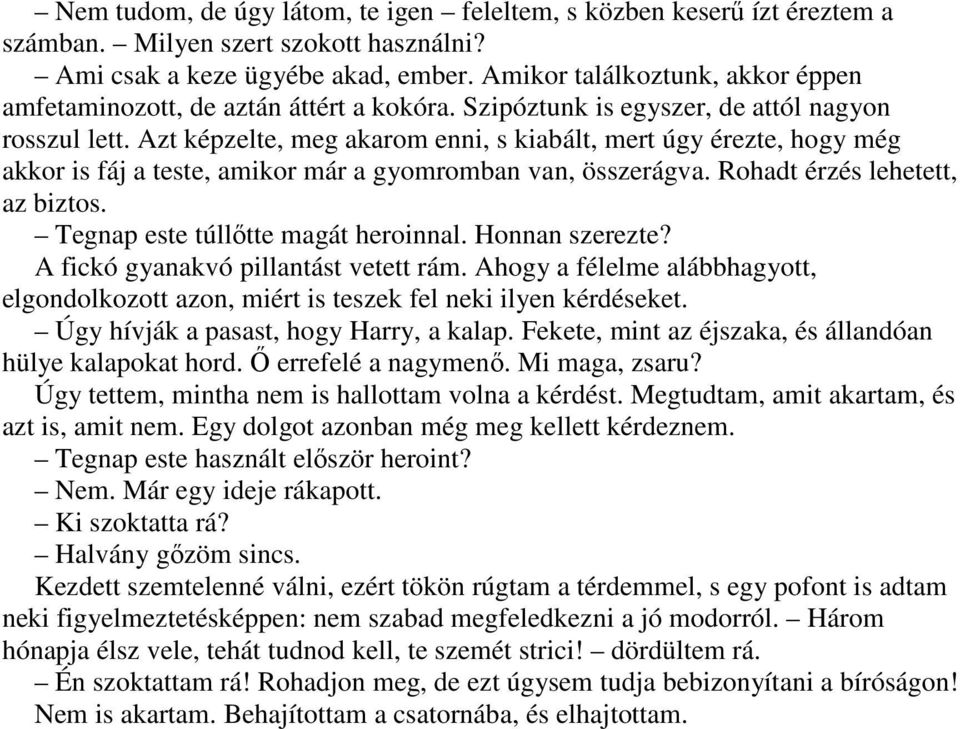 Azt képzelte, meg akarom enni, s kiabált, mert úgy érezte, hogy még akkor is fáj a teste, amikor már a gyomromban van, összerágva. Rohadt érzés lehetett, az biztos.