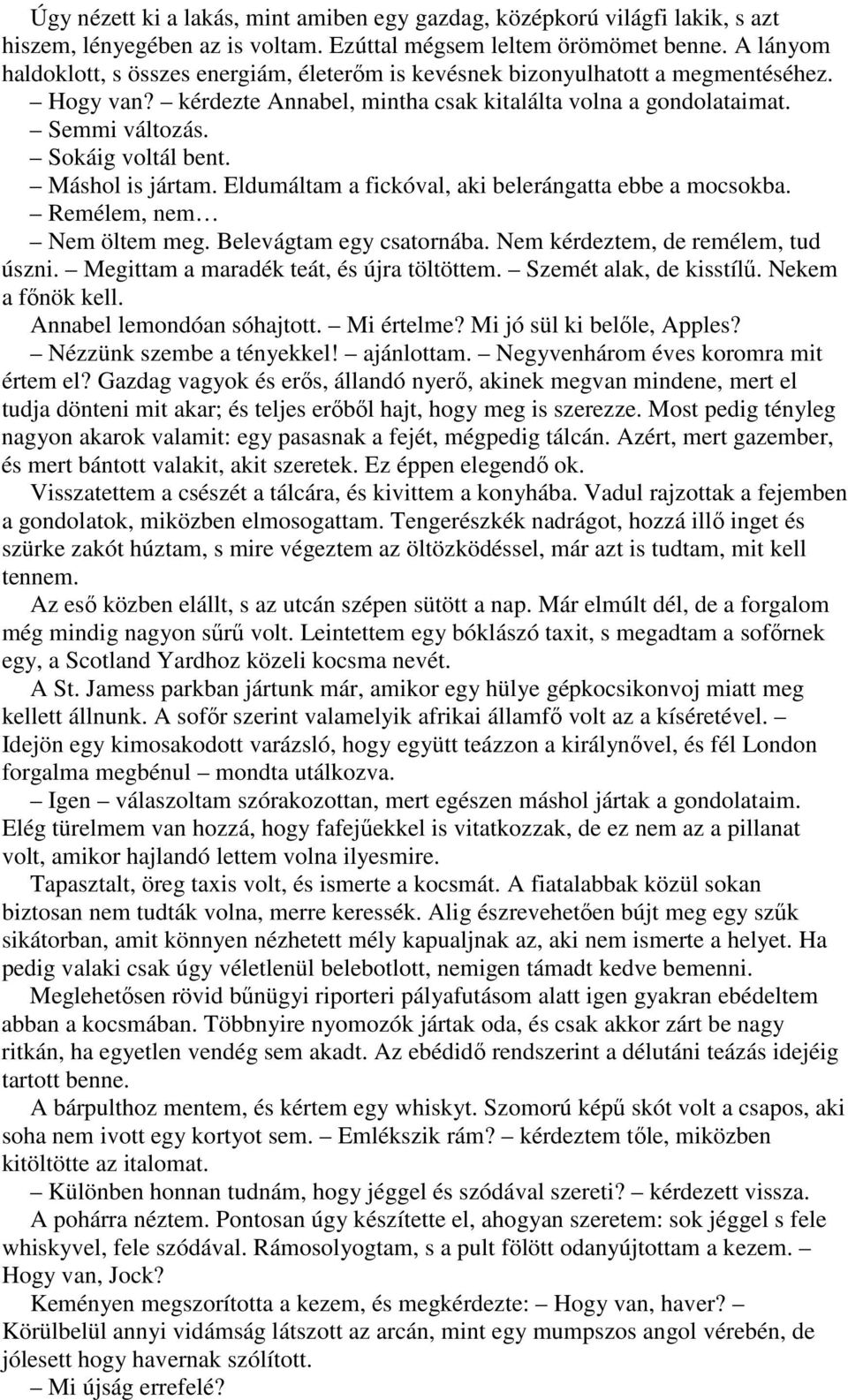 Sokáig voltál bent. Máshol is jártam. Eldumáltam a fickóval, aki belerángatta ebbe a mocsokba. Remélem, nem Nem öltem meg. Belevágtam egy csatornába. Nem kérdeztem, de remélem, tud úszni.