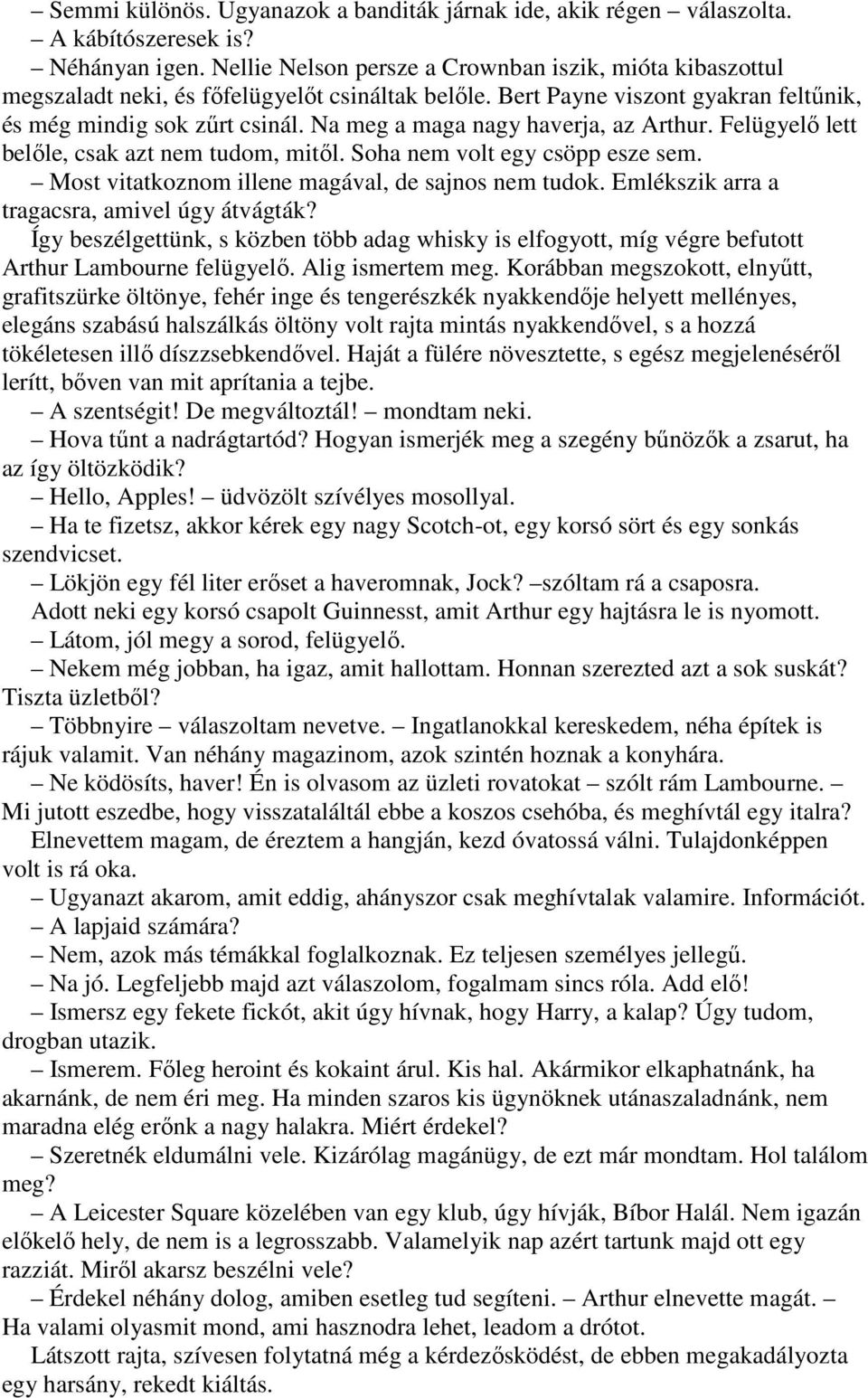 Na meg a maga nagy haverja, az Arthur. Felügyelı lett belıle, csak azt nem tudom, mitıl. Soha nem volt egy csöpp esze sem. Most vitatkoznom illene magával, de sajnos nem tudok.