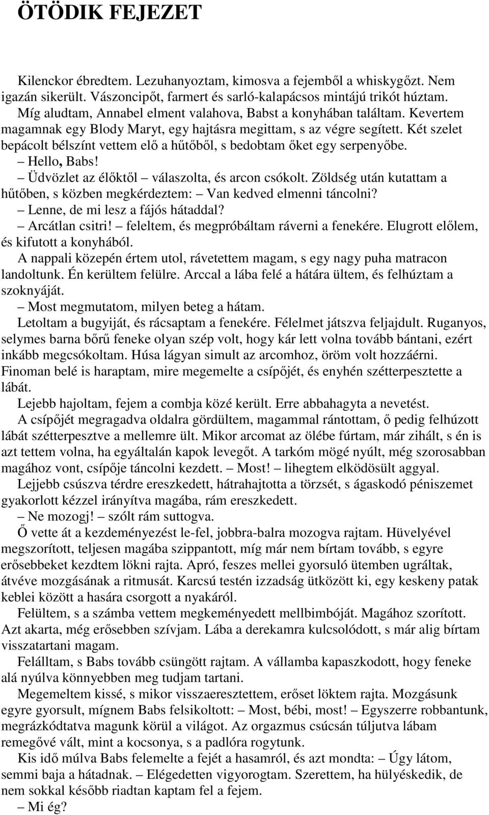 Két szelet bepácolt bélszínt vettem elı a hőtıbıl, s bedobtam ıket egy serpenyıbe. Hello, Babs! Üdvözlet az élıktıl válaszolta, és arcon csókolt.