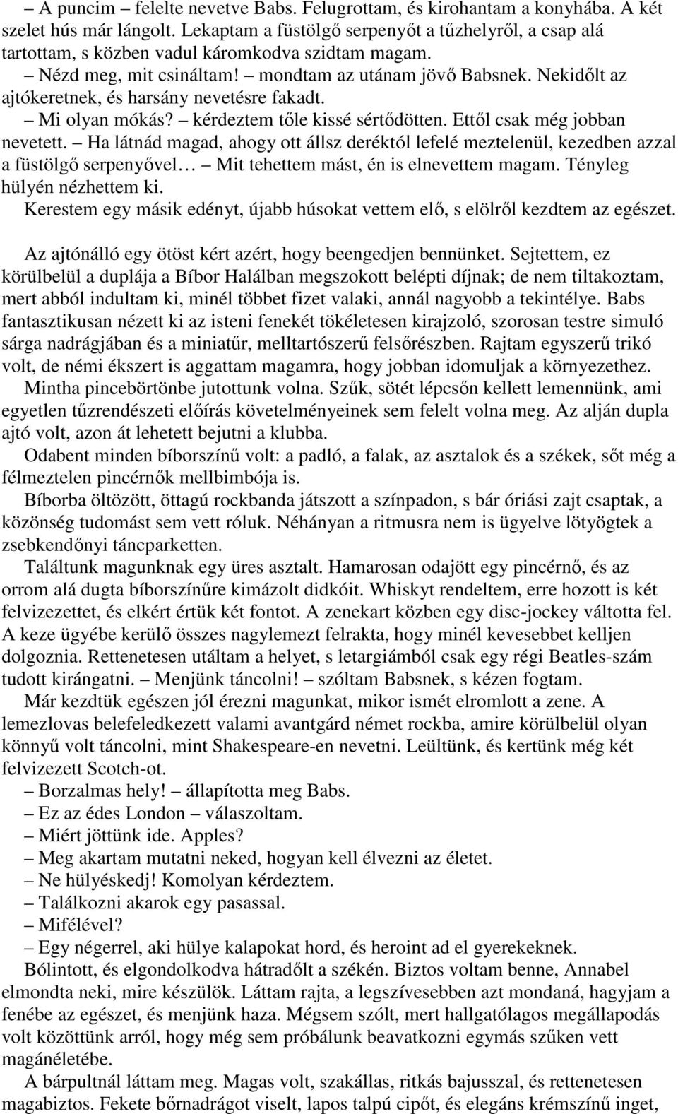 Nekidılt az ajtókeretnek, és harsány nevetésre fakadt. Mi olyan mókás? kérdeztem tıle kissé sértıdötten. Ettıl csak még jobban nevetett.