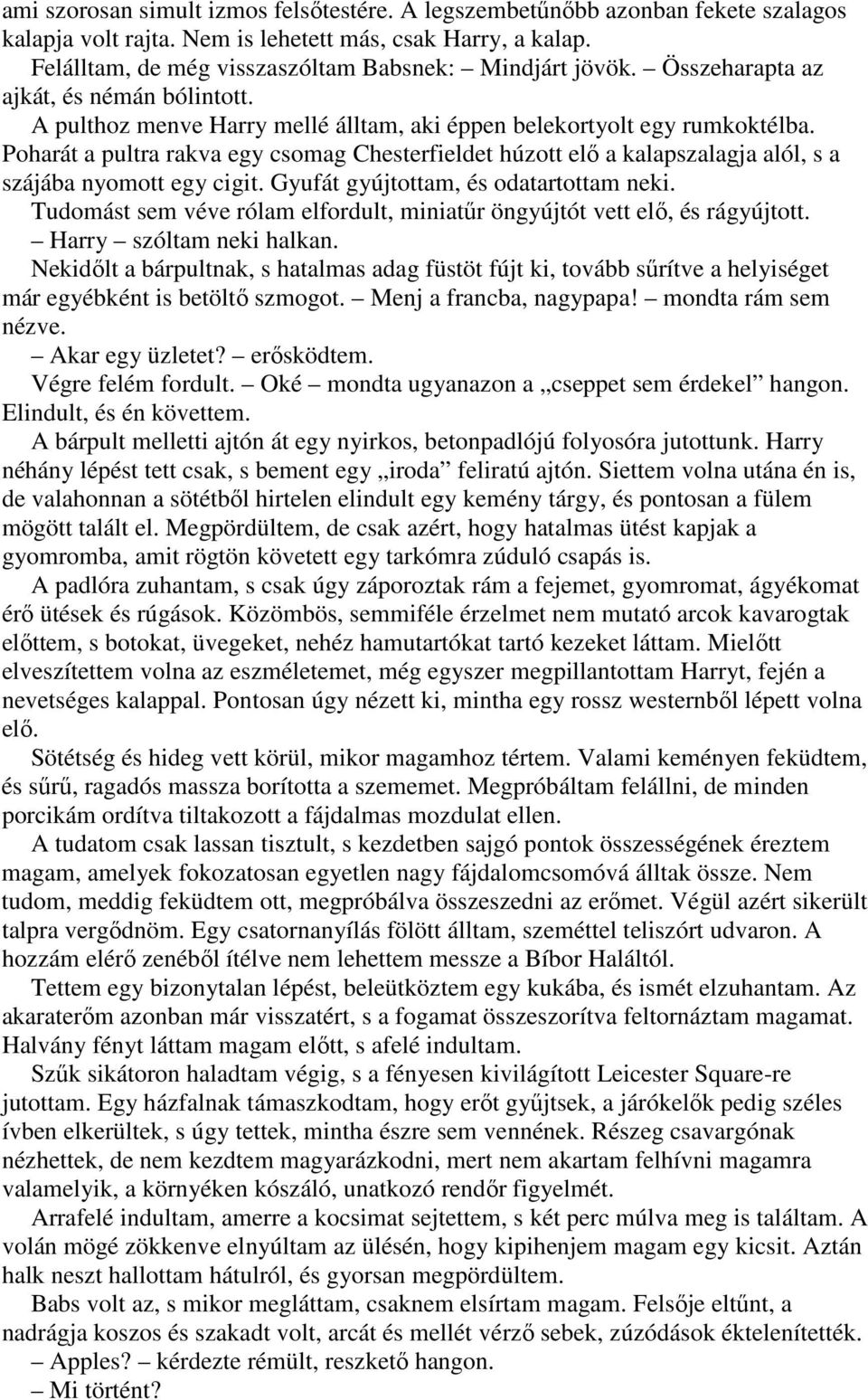 Poharát a pultra rakva egy csomag Chesterfieldet húzott elı a kalapszalagja alól, s a szájába nyomott egy cigit. Gyufát gyújtottam, és odatartottam neki.