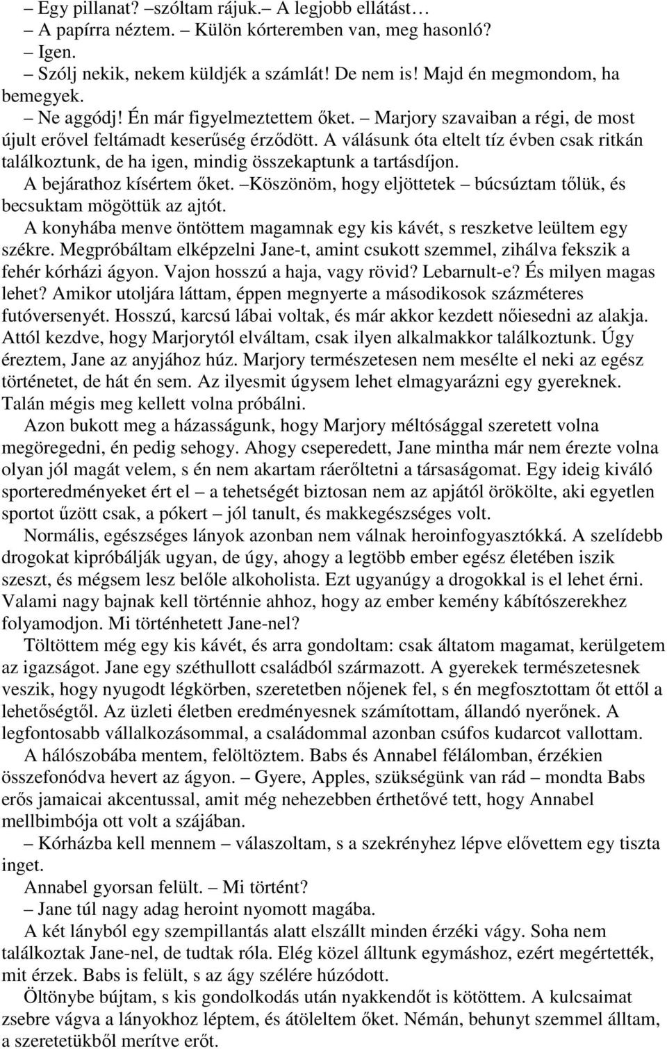 A válásunk óta eltelt tíz évben csak ritkán találkoztunk, de ha igen, mindig összekaptunk a tartásdíjon. A bejárathoz kísértem ıket.