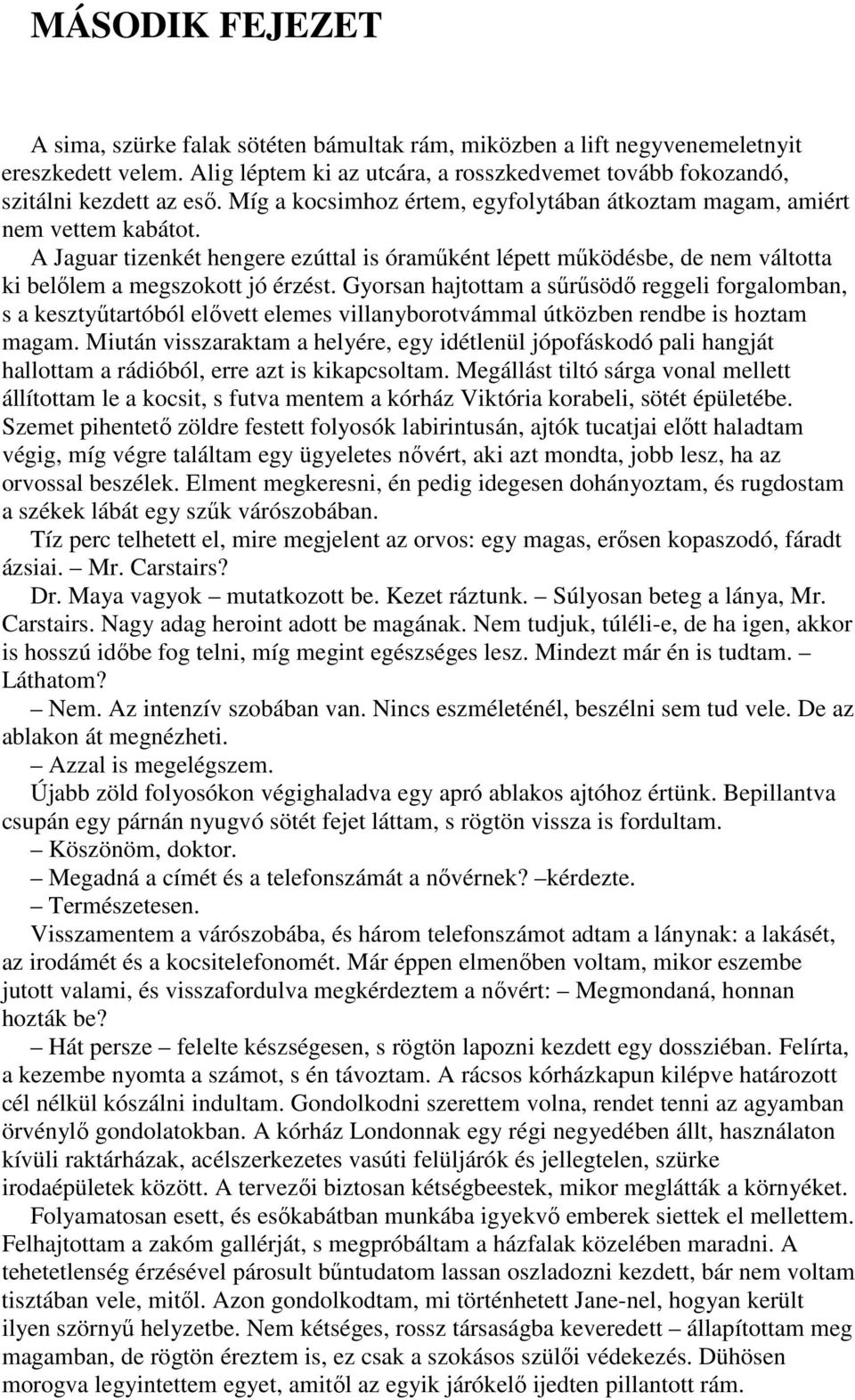 Gyorsan hajtottam a sőrősödı reggeli forgalomban, s a kesztyőtartóból elıvett elemes villanyborotvámmal útközben rendbe is hoztam magam.