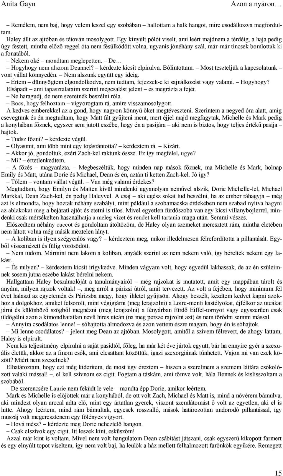 Nekem oké mondtam meglepetten. De Hogyhogy nem alszom Deannel? kérdezte kicsit elpirulva. Bólintottam. Most teszteljük a kapcsolatunk vont vállat könnyedén. Nem alszunk együtt egy ideig.