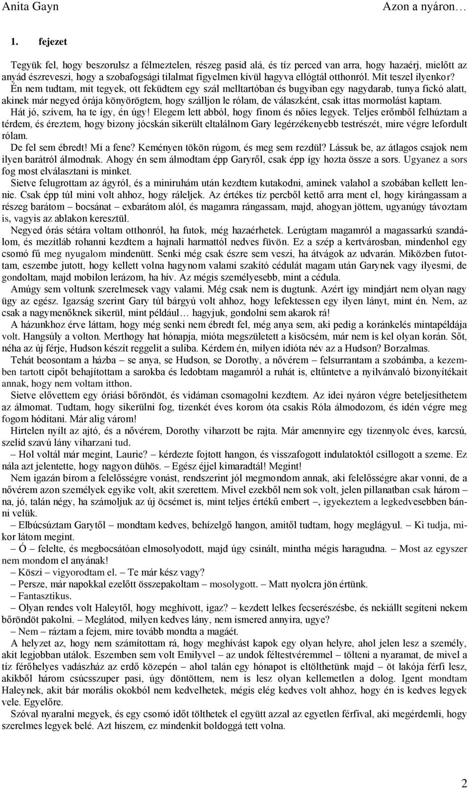 Én nem tudtam, mit tegyek, ott feküdtem egy szál melltartóban és bugyiban egy nagydarab, tunya fickó alatt, akinek már negyed órája könyörögtem, hogy szálljon le rólam, de válaszként, csak ittas