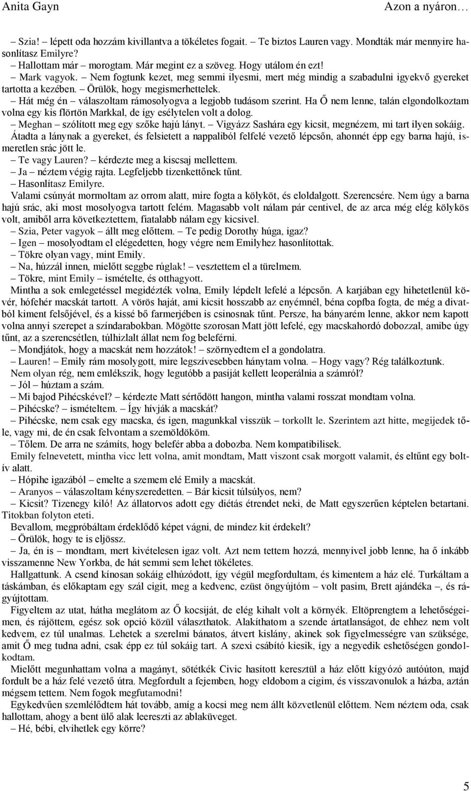 Hát még én válaszoltam rámosolyogva a legjobb tudásom szerint. Ha Ő nem lenne, talán elgondolkoztam volna egy kis flörtön Markkal, de így esélytelen volt a dolog.