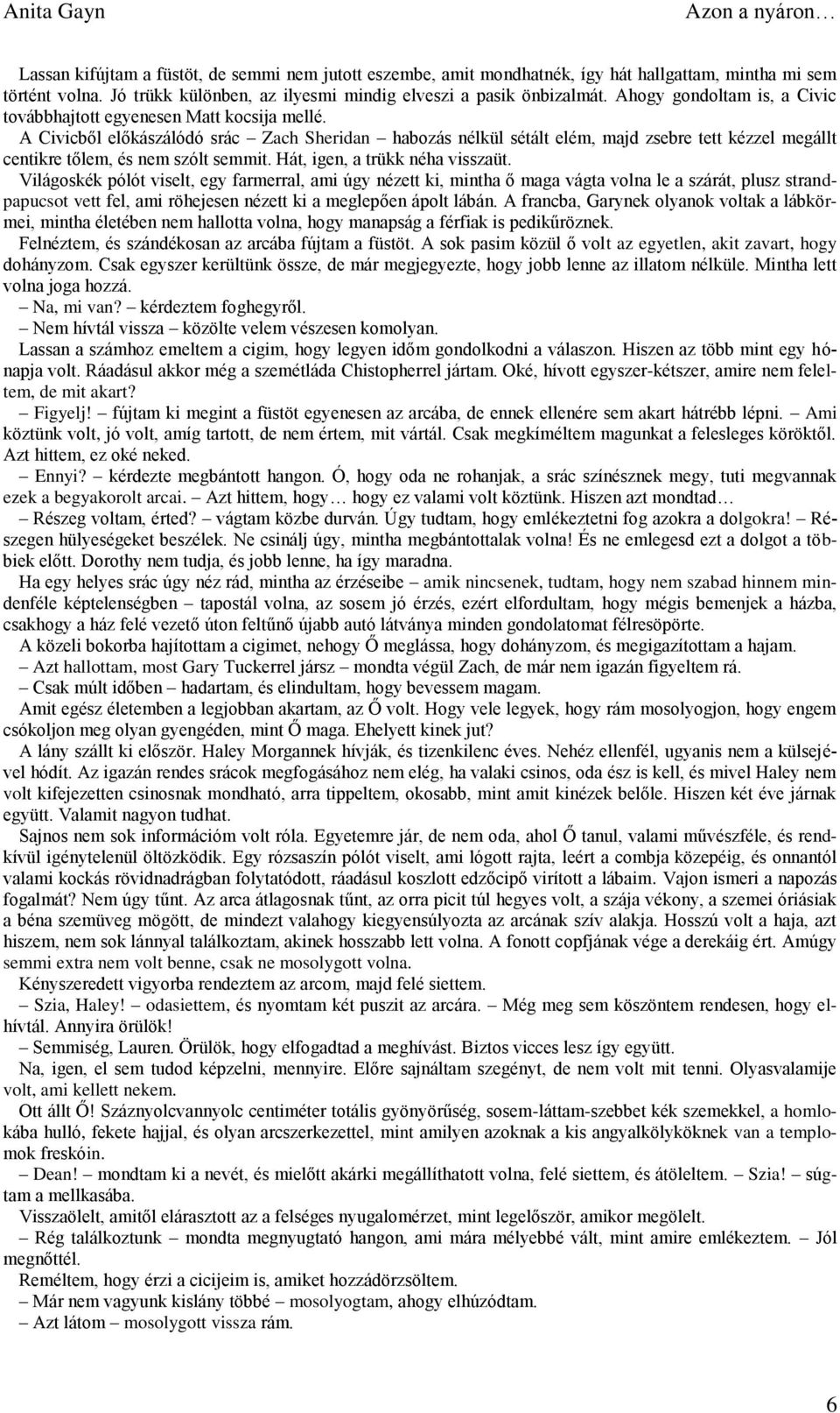 A Civicből előkászálódó srác Zach Sheridan habozás nélkül sétált elém, majd zsebre tett kézzel megállt centikre tőlem, és nem szólt semmit. Hát, igen, a trükk néha visszaüt.