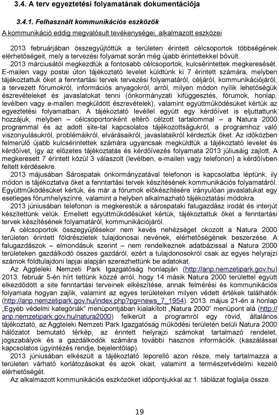 mely a tervezési folyamat során még újabb érintettekkel bővült. 2013 márciusától megkezdtük a fontosabb célcsoportok, kulcsérintettek megkeresését.