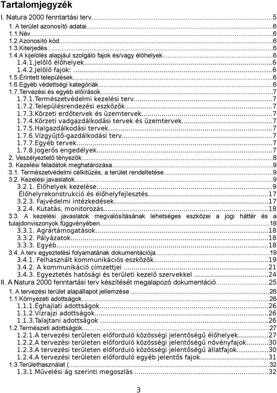 ..7 1.7.3.Körzeti erdőtervek és üzemtervek...7 1.7.4.Körzeti vadgazdálkodási tervek és üzemtervek...7 1.7.5.Halgazdálkodási tervek...7 1.7.6.Vízgyűjtő-gazdálkodási terv...7 1.7.7.Egyéb tervek...7 1.7.8.