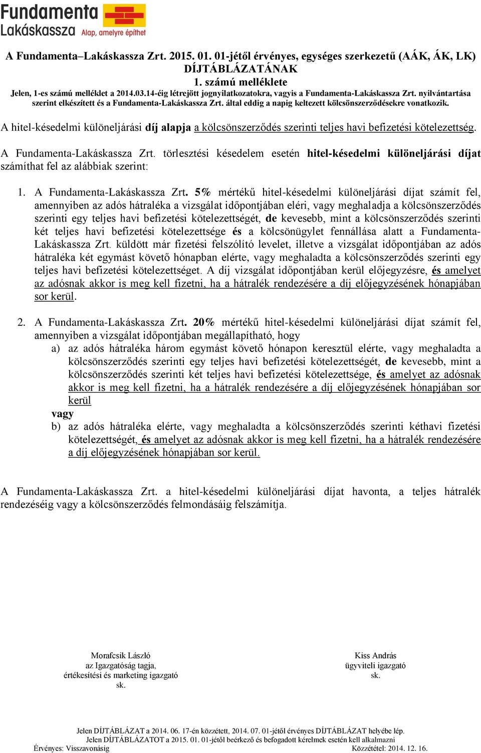 által eddig a napig keltezett kölcsönszerződésekre vonatkozik. A hitel-késedelmi különeljárási díj alapja a kölcsönszerződés szerinti teljes havi befizetési kötelezettség.