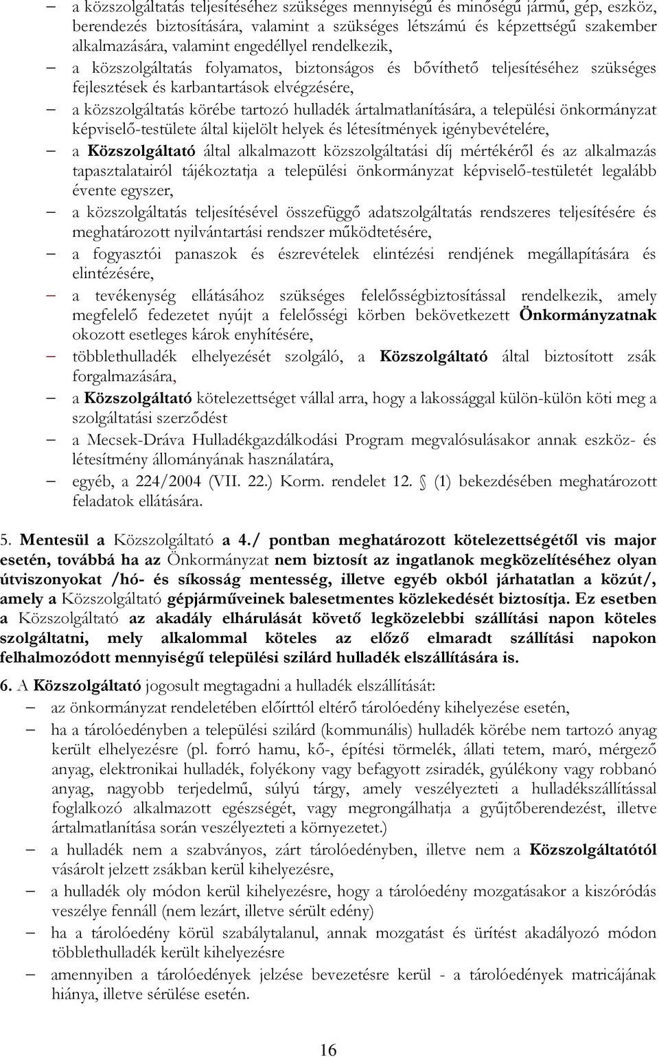 ártalmatlanítására, a települési önkormányzat képviselő-testülete által kijelölt helyek és létesítmények igénybevételére, a Közszolgáltató által alkalmazott közszolgáltatási díj mértékéről és az