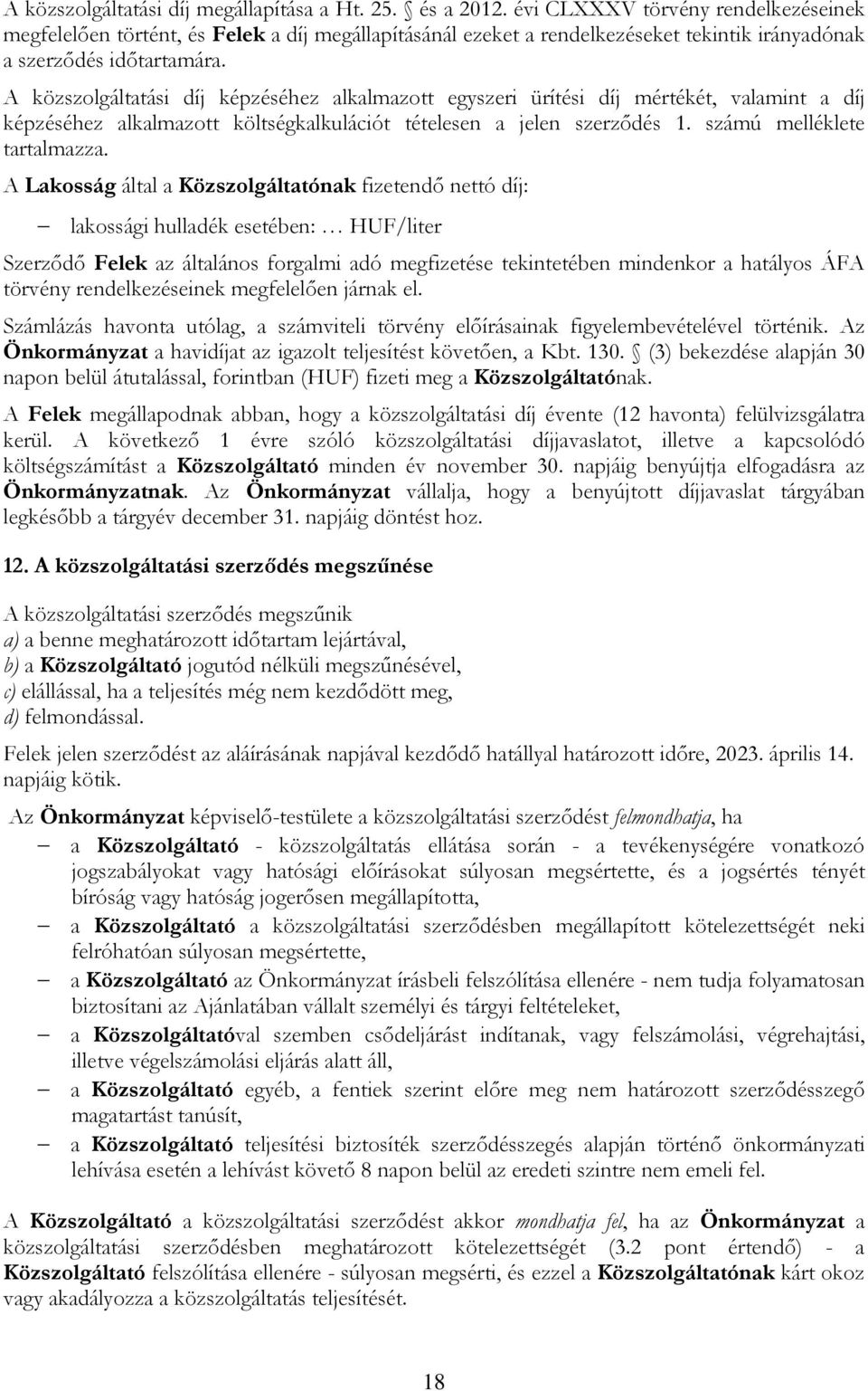 A közszolgáltatási díj képzéséhez alkalmazott egyszeri ürítési díj mértékét, valamint a díj képzéséhez alkalmazott költségkalkulációt tételesen a jelen szerződés 1. számú melléklete tartalmazza.