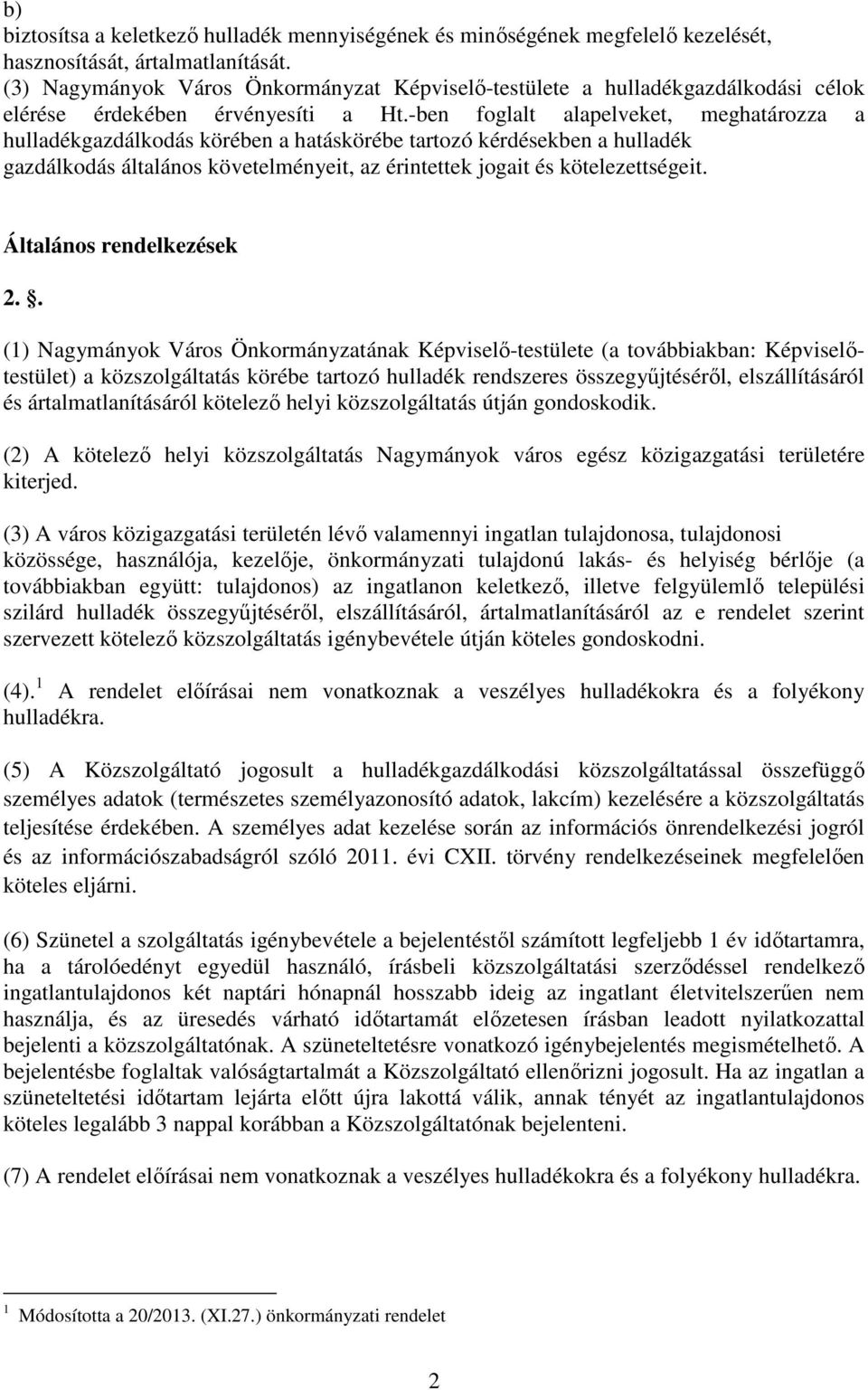 -ben foglalt alapelveket, meghatározza a hulladékgazdálkodás körében a hatáskörébe tartozó kérdésekben a hulladék gazdálkodás általános követelményeit, az érintettek jogait és kötelezettségeit.