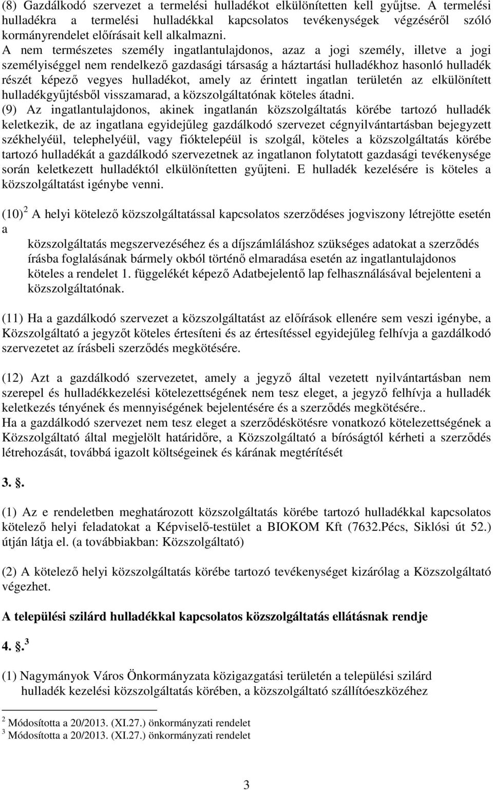 A nem természetes személy ingatlantulajdonos, azaz a jogi személy, illetve a jogi személyiséggel nem rendelkező gazdasági társaság a háztartási hulladékhoz hasonló hulladék részét képező vegyes