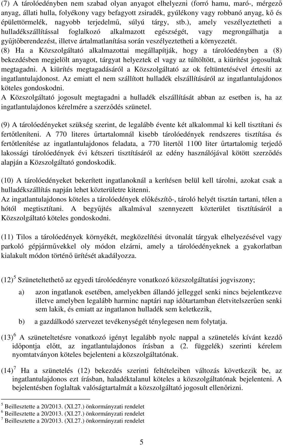 ), amely veszélyeztetheti a hulladékszállítással foglalkozó alkalmazott egészségét, vagy megrongálhatja a gyűjtőberendezést, illetve ártalmatlanítása során veszélyeztetheti a környezetét.