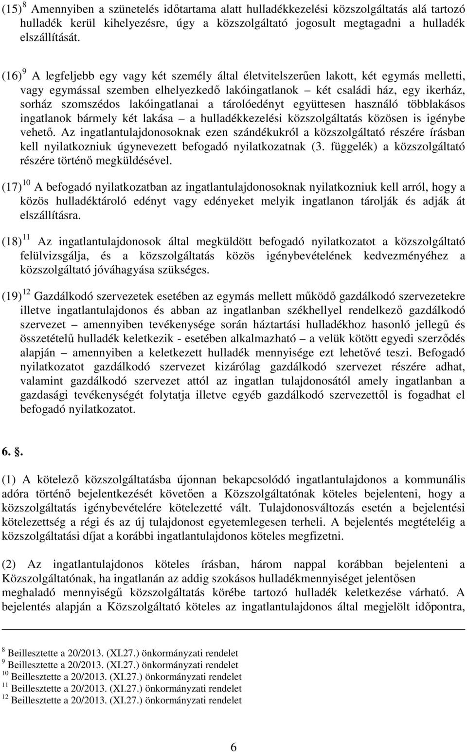 lakóingatlanai a tárolóedényt együttesen használó többlakásos ingatlanok bármely két lakása a hulladékkezelési közszolgáltatás közösen is igénybe vehető.