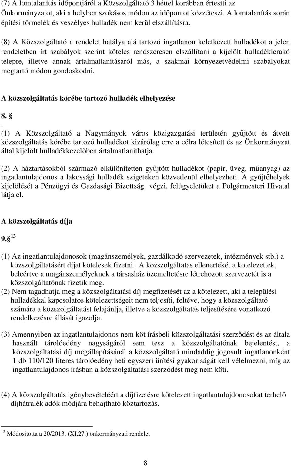 (8) A Közszolgáltató a rendelet hatálya alá tartozó ingatlanon keletkezett hulladékot a jelen rendeletben írt szabályok szerint köteles rendszeresen elszállítani a kijelölt hulladéklerakó telepre,