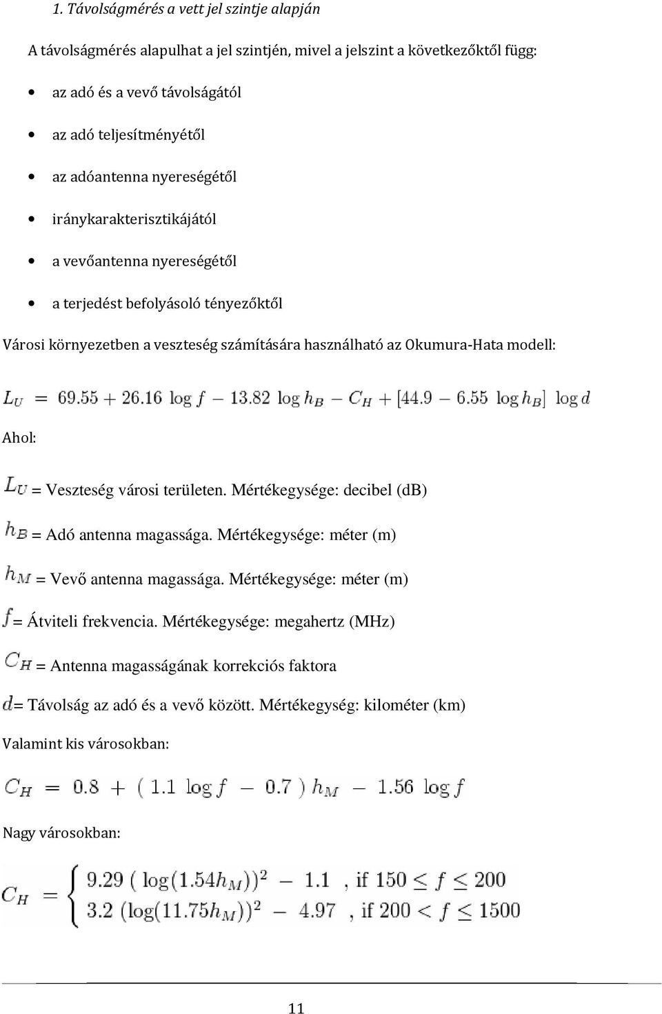 modell: Ahol: = Veszteség városi területen. Mértékegysége: decibel (db) = Adó antenna magassága. Mértékegysége: méter (m) = Vevő antenna magassága.