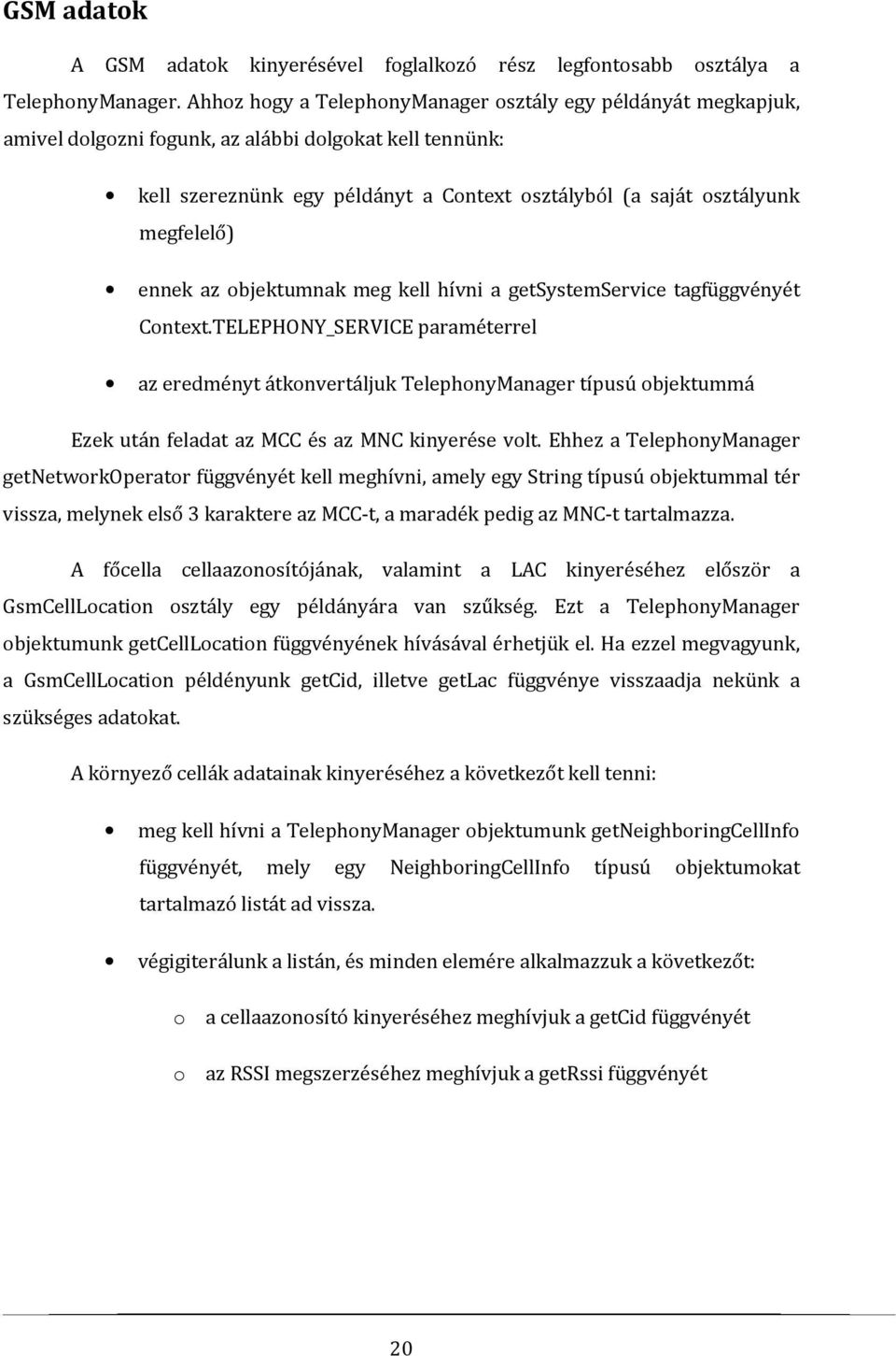 megfelelő) ennek az objektumnak meg kell hívni a getsystemservice tagfüggvényét Context.