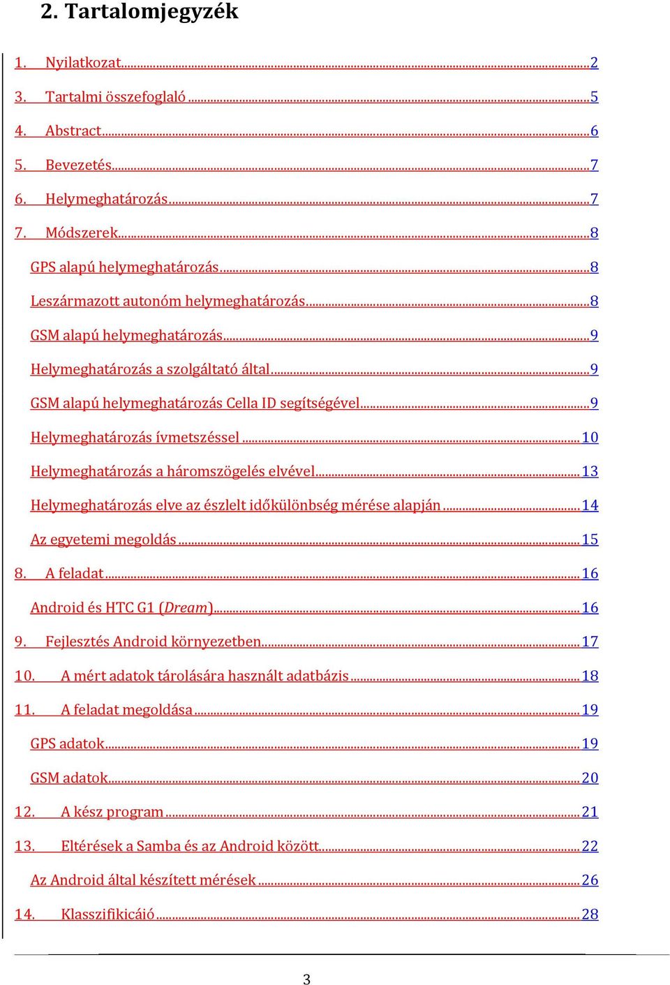 ..10 Helymeghatározás a háromszögelés elvével...13 Helymeghatározás elve az észlelt időkülönbség mérése alapján...14 Az egyetemi megoldás...15 8. A feladat...16 Android és HTC G1 (Dream)...16 9.