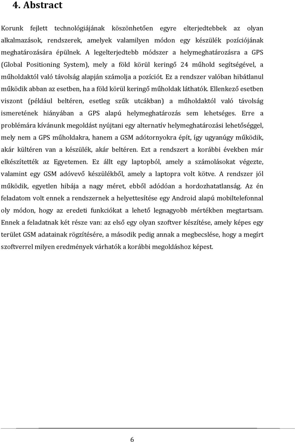 Ez a rendszer valóban hibátlanul működik abban az esetben, ha a föld körül keringő műholdak láthatók.