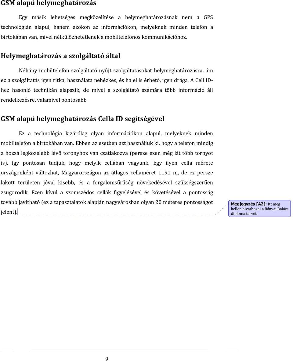 Helymeghatározás a szolgáltató által Néhány mobiltelefon szolgáltató nyújt szolgáltatásokat helymeghatározásra, ám ez a szolgáltatás igen ritka, használata nehézkes, és ha el is érhető, igen drága.