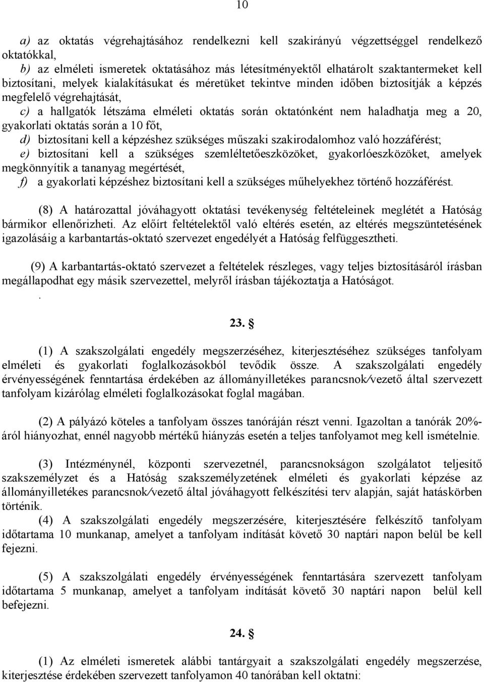 20, gyakorlati oktatás során a 10 főt, d) biztosítani kell a képzéshez szükséges műszaki szakirodalomhoz való hozzáférést; e) biztosítani kell a szükséges szemléltetőeszközöket, gyakorlóeszközöket,