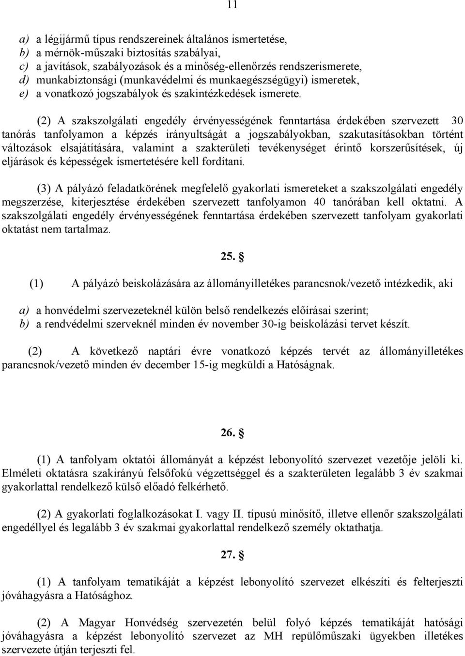 (2) A szakszolgálati engedély érvényességének fenntartása érdekében szervezett 30 tanórás tanfolyamon a képzés irányultságát a jogszabályokban, szakutasításokban történt változások elsajátítására,