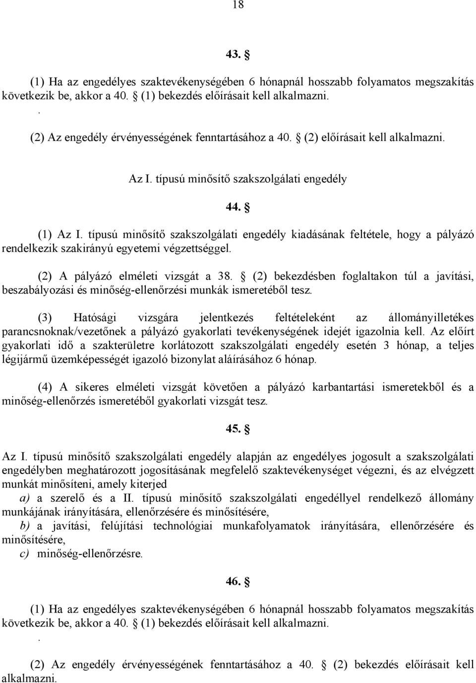 típusú minősítő szakszolgálati engedély kiadásának feltétele, hogy a pályázó rendelkezik szakirányú egyetemi végzettséggel. (2) A pályázó elméleti vizsgát a 38.