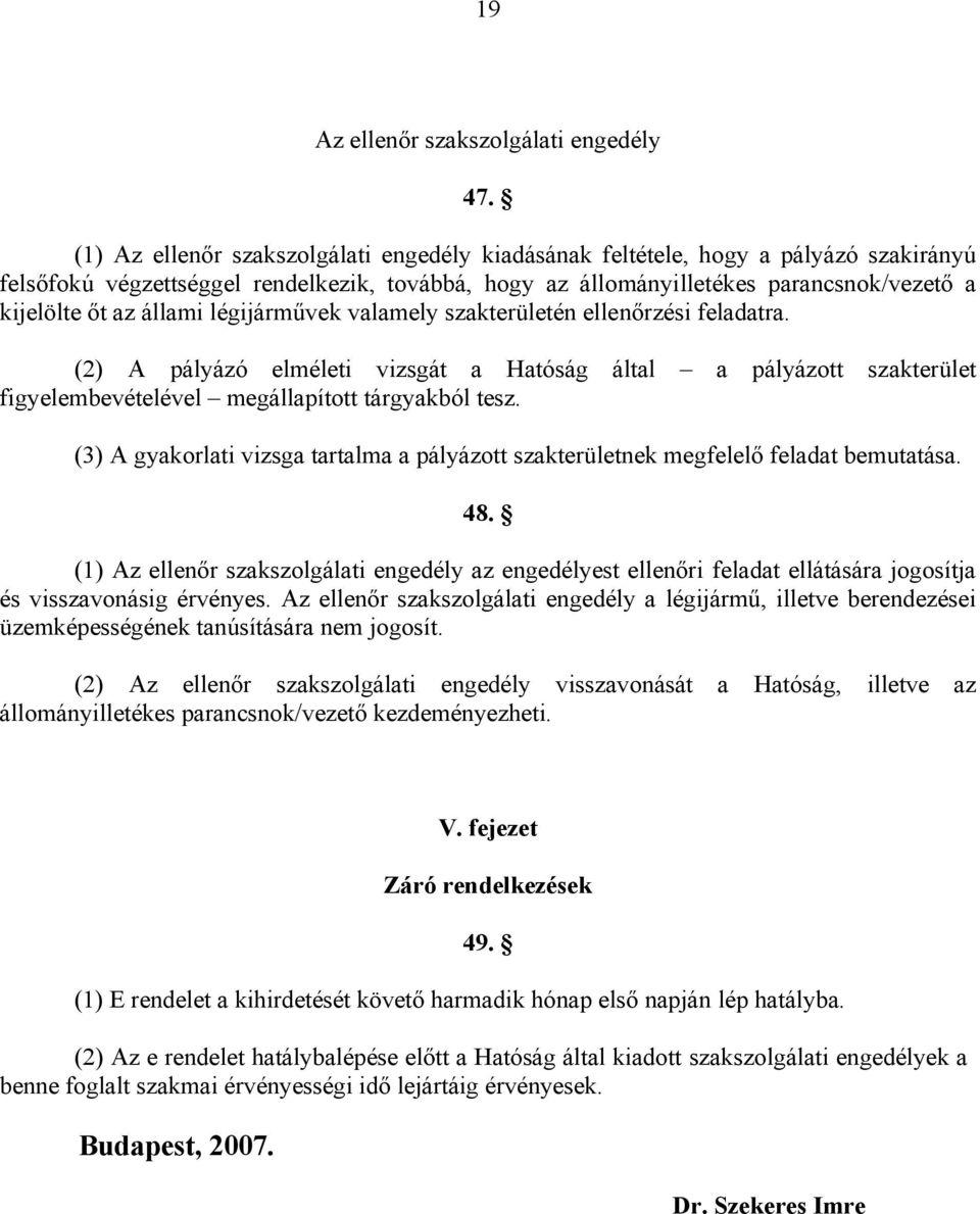 állami légijárművek valamely szakterületén ellenőrzési feladatra. (2) A pályázó elméleti vizsgát a Hatóság által a pályázott szakterület figyelembevételével megállapított tárgyakból tesz.