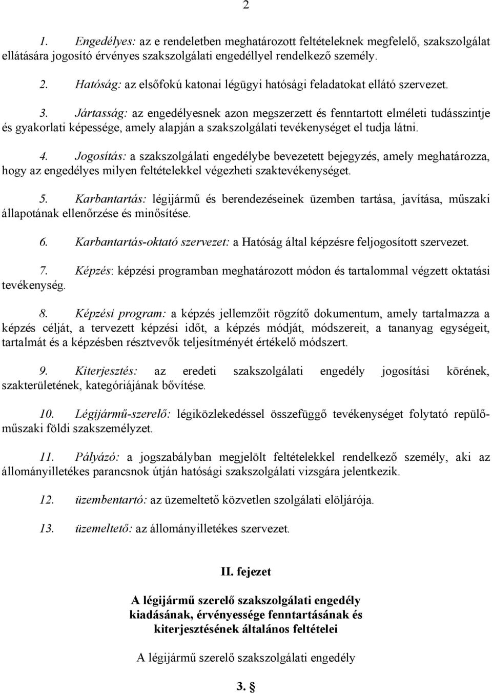 Jártasság: az engedélyesnek azon megszerzett és fenntartott elméleti tudásszintje és gyakorlati képessége, amely alapján a szakszolgálati tevékenységet el tudja látni. 4.