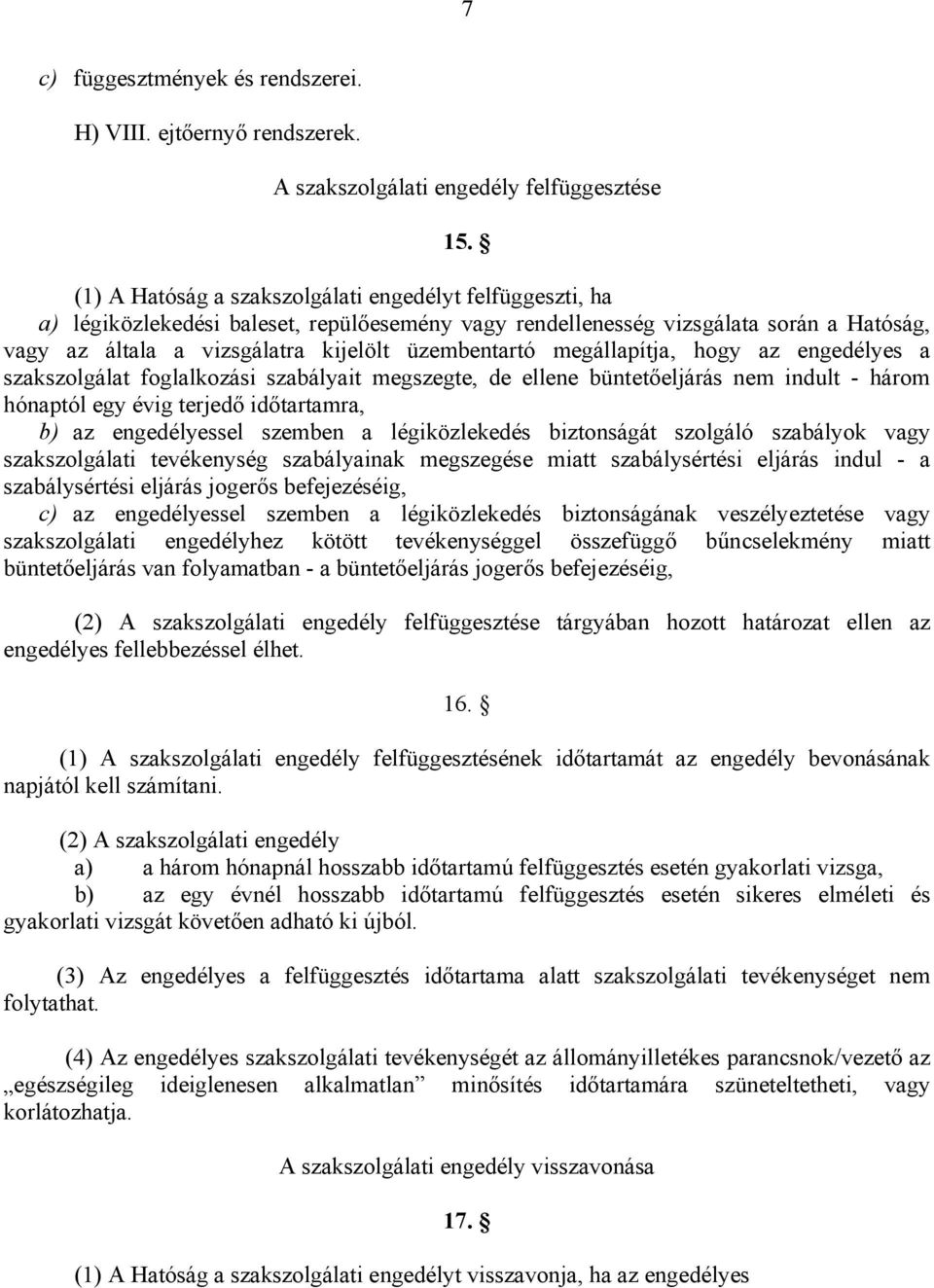 megállapítja, hogy az engedélyes a szakszolgálat foglalkozási szabályait megszegte, de ellene büntetőeljárás nem indult - három hónaptól egy évig terjedő időtartamra, b) az engedélyessel szemben a