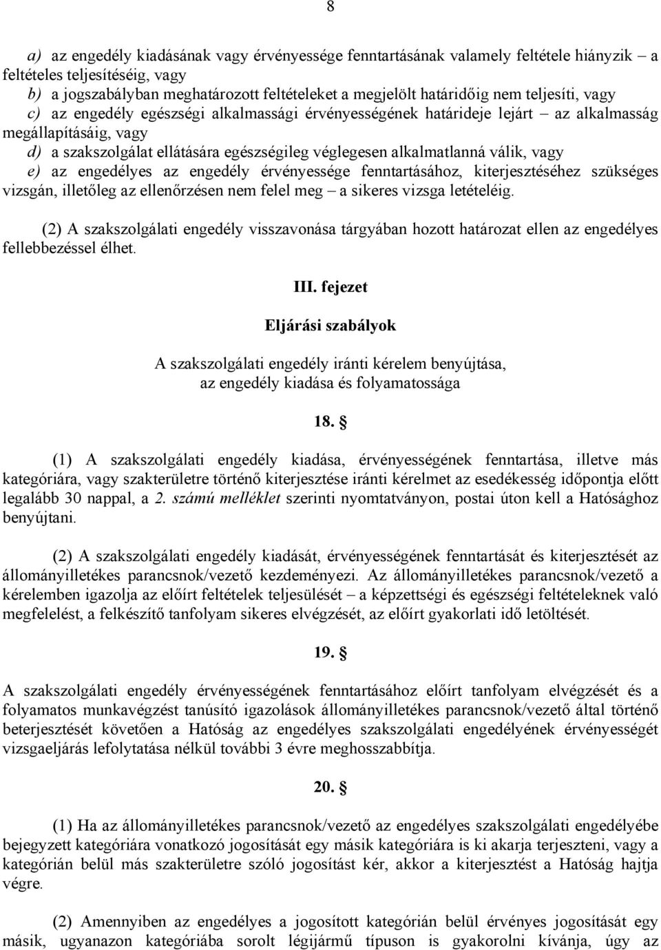 vagy e) az engedélyes az engedély érvényessége fenntartásához, kiterjesztéséhez szükséges vizsgán, illetőleg az ellenőrzésen nem felel meg a sikeres vizsga letételéig.