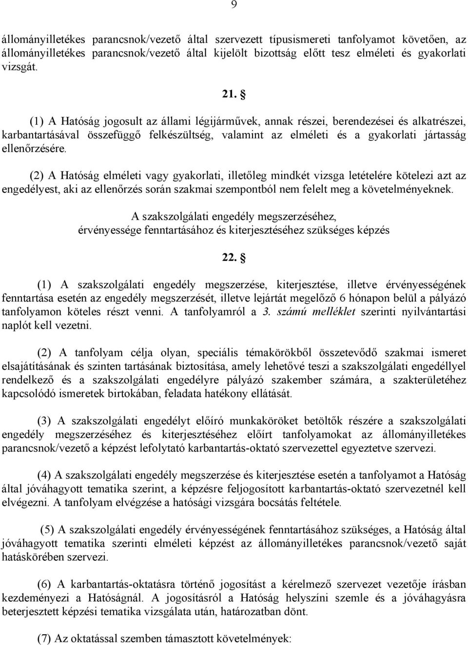 (2) A Hatóság elméleti vagy gyakorlati, illetőleg mindkét vizsga letételére kötelezi azt az engedélyest, aki az ellenőrzés során szakmai szempontból nem felelt meg a követelményeknek.