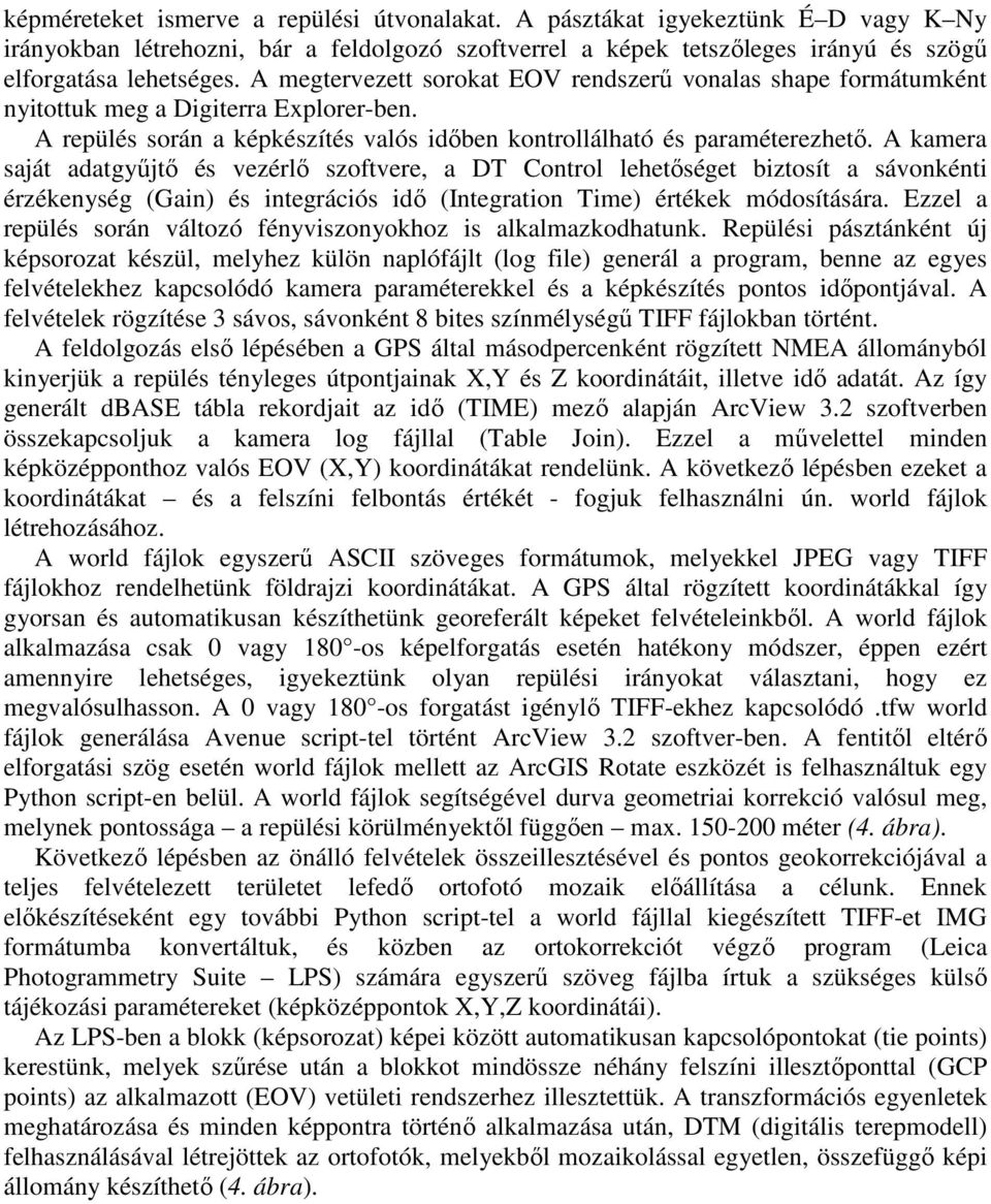 A kamera saját adatgyőjtı és vezérlı szoftvere, a DT Control lehetıséget biztosít a sávonkénti érzékenység (Gain) és integrációs idı (Integration Time) értékek módosítására.