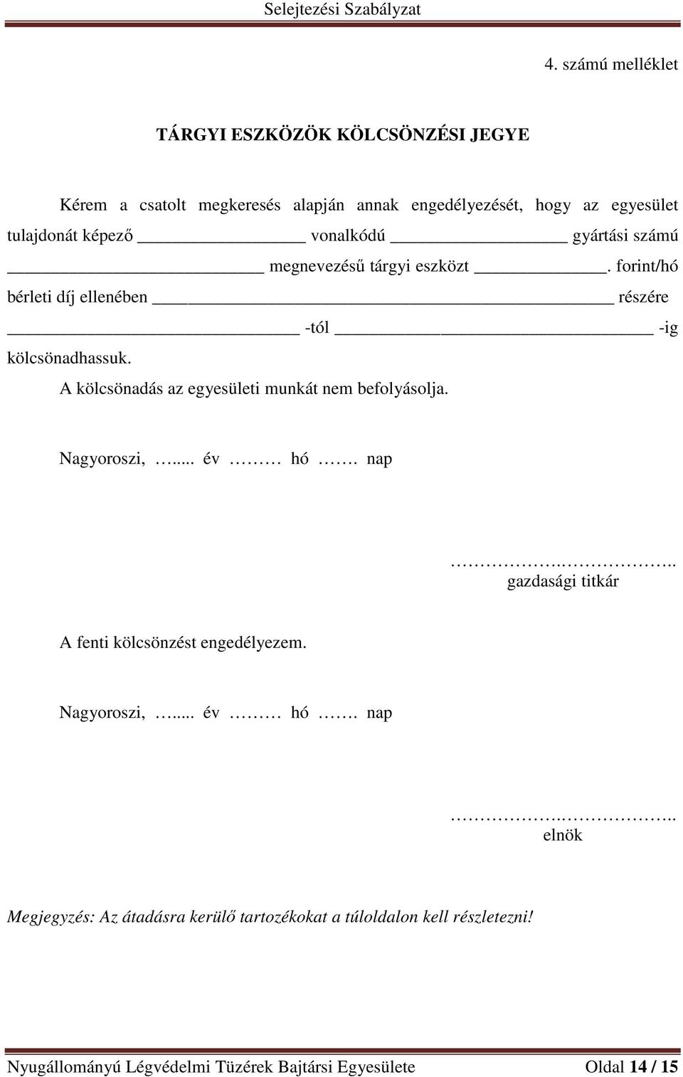 A kölcsönadás az egyesületi munkát nem befolyásolja. Nagyoroszi,... év hó. nap... gazdasági titkár A fenti kölcsönzést engedélyezem.