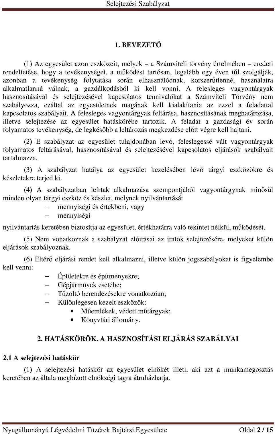 A felesleges vagyontárgyak hasznosításával és selejtezésével kapcsolatos tennivalókat a Számviteli Törvény nem szabályozza, ezáltal az egyesületnek magának kell kialakítania az ezzel a feladattal