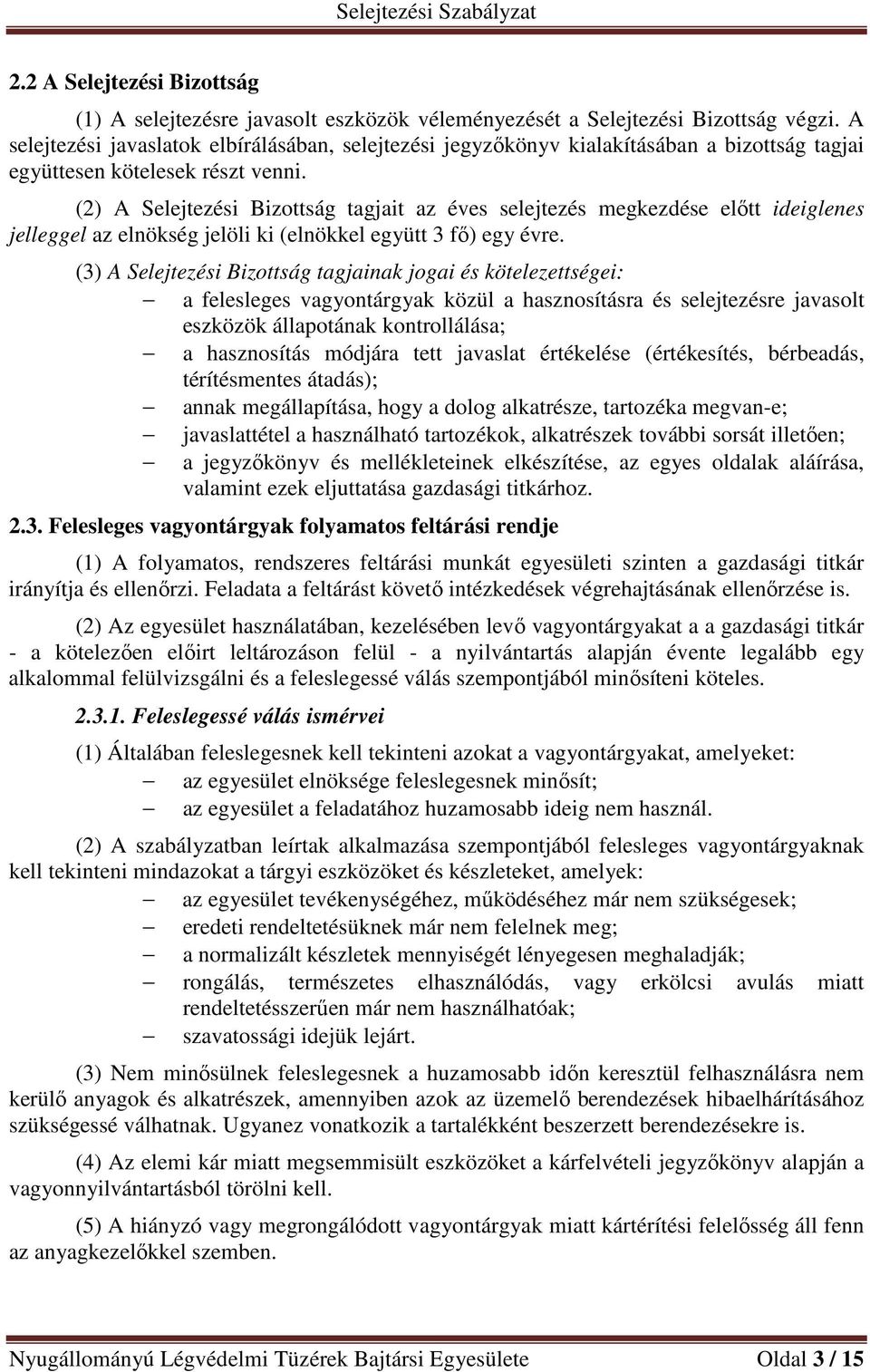 (2) A Selejtezési Bizottság tagjait az éves selejtezés megkezdése előtt ideiglenes jelleggel az elnökség jelöli ki (elnökkel együtt 3 fő) egy évre.