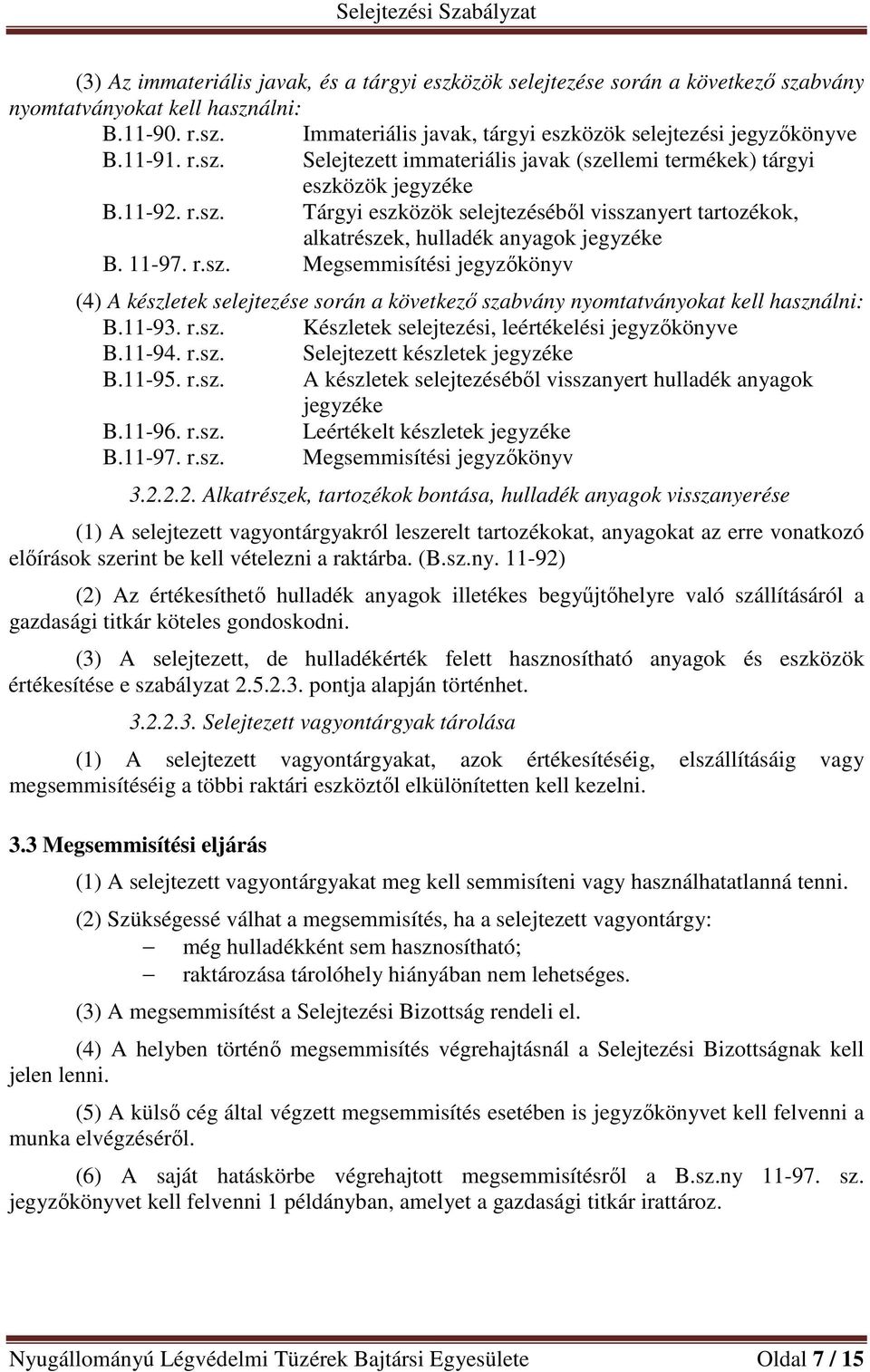 11-97. r.sz. Megsemmisítési jegyzőkönyv (4) A készletek selejtezése során a következő szabvány nyomtatványokat kell használni: B.11-93. r.sz. Készletek selejtezési, leértékelési jegyzőkönyve B.11-94.