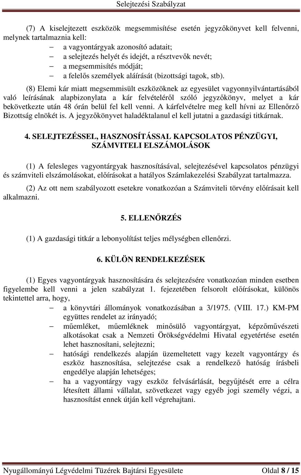 (8) Elemi kár miatt megsemmisült eszközöknek az egyesület vagyonnyilvántartásából való leírásának alapbizonylata a kár felvételéről szóló jegyzőkönyv, melyet a kár bekövetkezte után 48 órán belül fel